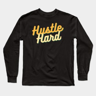 Hustle Hard - Start Ups / Entrepreneurs / Hustlers Motivational Typography Design Long Sleeve T-Shirt